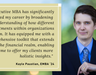 A professional man, Kayle Paustian, EMBA '24, is standing and looking at the camera with a slight smile. He is wearing a suit and tie. Next to him, there is a testimonial text that reads: 'An Executive MBA has significantly advanced my career by broadening my understanding of how different departments within organizations function