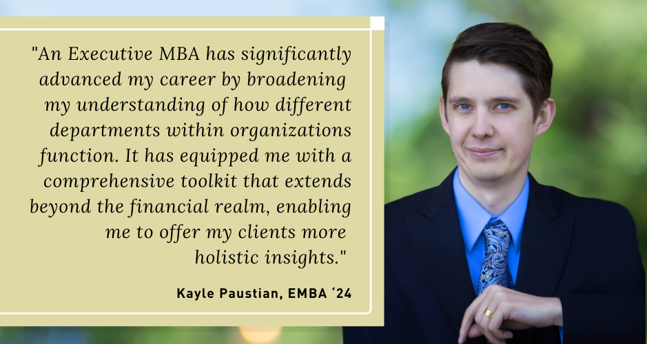 A professional man, Kayle Paustian, EMBA '24, is standing and looking at the camera with a slight smile. He is wearing a suit and tie. Next to him, there is a testimonial text that reads: 'An Executive MBA has significantly advanced my career by broadening my understanding of how different departments within organizations function